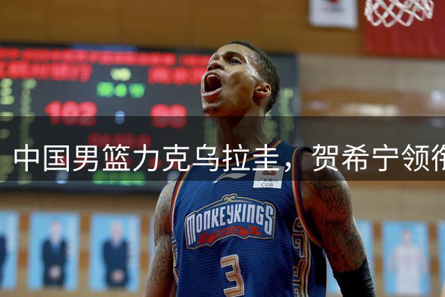 中国男篮力克乌拉圭，贺希宁领衔众将建功