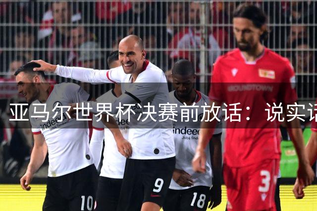 亚马尔世界杯决赛前放话：说实话，现在不紧张，真的不紧张