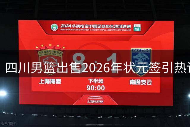 四川男篮出售2026年状元签引热议 中国男篮世界排名跌至历史新低