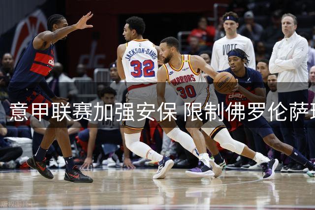 意甲联赛加强安保 限制佛罗伦萨球迷入场观赛
