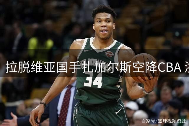 拉脱维亚国手扎加尔斯空降CBA 浙江稠州补强后场阵容