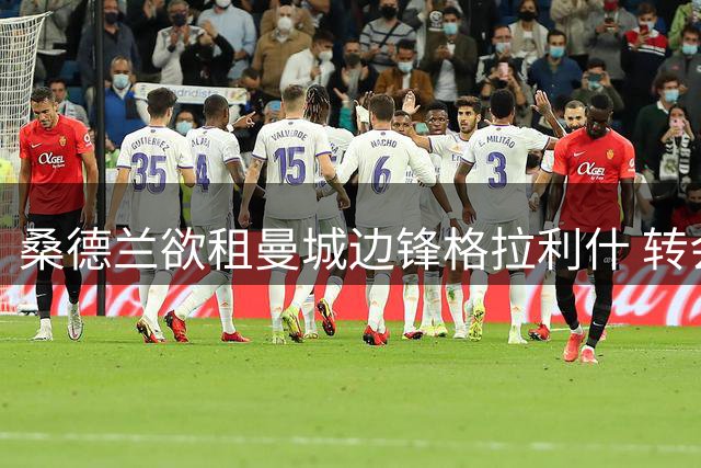 桑德兰欲租曼城边锋格拉利什 转会方案包含买断条款